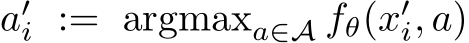  a′i := argmaxa∈A fθ(x′i, a)
