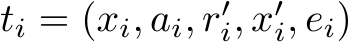ti = (xi, ai, r′i, x′i, ei)