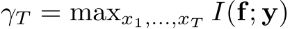  γT = maxx1,...,xT I(f; y)