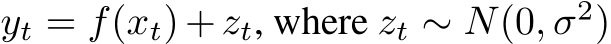  yt = f(xt)+zt, where zt ∼ N(0, σ2)