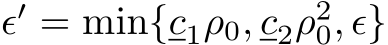  ϵ′ = min{c1ρ0, c2ρ20, ϵ}