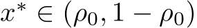  x∗ ∈ (ρ0, 1 − ρ0)