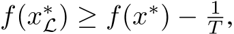  f(x∗L) ≥ f(x∗) − 1T ,