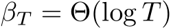  βT = Θ(log T)