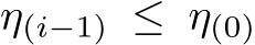  η(i−1) ≤ η(0)