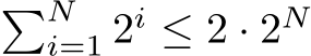  �Ni=1 2i ≤ 2 · 2N