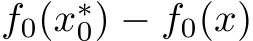 f0(x∗0) − f0(x)