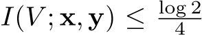  I(V ; x, y) ≤ log 24