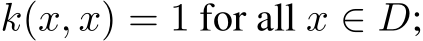 k(x, x) = 1 for all x ∈ D;