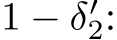  1 − δ′2: