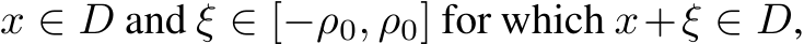  x ∈ D and ξ ∈ [−ρ0, ρ0] for which x+ξ ∈ D,