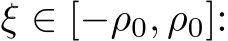  ξ ∈ [−ρ0, ρ0]: