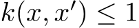  k(x, x′) ≤ 1