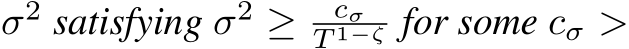  σ2 satisfying σ2 ≥ cσT 1−ζ for some cσ >