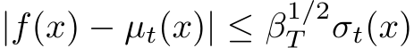  |f(x) − µt(x)| ≤ β1/2T σt(x)