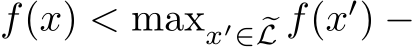  f(x) < maxx′∈ �L f(x′) −