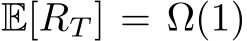  E[RT ] = Ω(1)