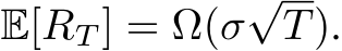  E[RT ] = Ω(σ√T).