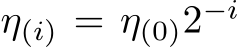  η(i) = η(0)2−i