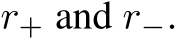  r+ and r−.