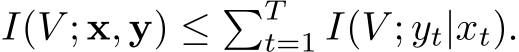 I(V ; x, y) ≤ �Tt=1 I(V ; yt|xt).