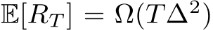  E[RT ] = Ω(T∆2)