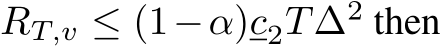  RT,v ≤ (1−α)c2T∆2 then