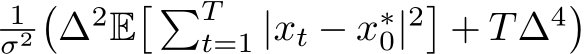 1σ2�∆2E� �Tt=1 |xt − x∗0|2�+ T∆4�