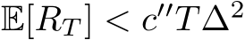 E[RT ] < c′′T∆2 