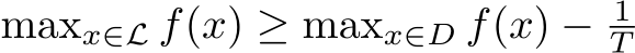  maxx∈L f(x) ≥ maxx∈D f(x) − 1T 