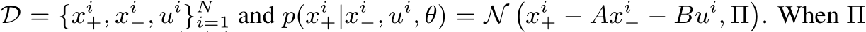  D = {xi+, xi−, ui}Ni=1 and p(xi+|xi−, ui, θ) = N�xi+ − Axi− − Bui, Π�. When Π