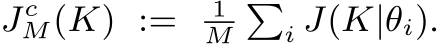  JcM(K) := 1M�i J(K|θi).