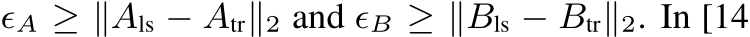  ϵA ≥ ∥Als − Atr∥2 and ϵB ≥ ∥Bls − Btr∥2. In [14