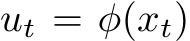  ut = φ(xt)