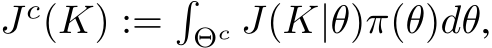  Jc(K) :=�Θc J(K|θ)π(θ)dθ,