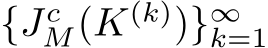  {JcM(K(k))}∞k=1 