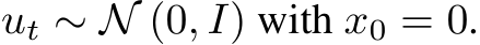  ut ∼ N (0, I) with x0 = 0.