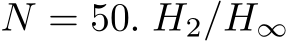  N = 50. H2/H∞