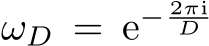  ωD = e− 2πiD