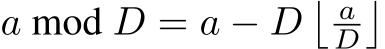  a mod D = a − D� aD�