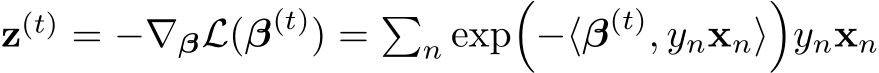  z(t) = −∇βL(β(t)) = �n exp�−⟨β(t), ynxn⟩�ynxn