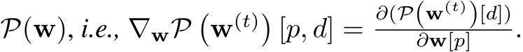  P(w), i.e., ∇wP�w(t)�[p, d] =∂(P(w(t))[d])∂w[p] .