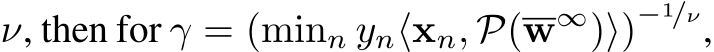  ν, then for γ = (minn yn⟨xn, P(w∞)⟩)−1/ν,