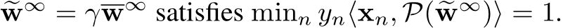 �w∞ = γw∞ satisfies minn yn⟨xn, P(�w∞)⟩ = 1.