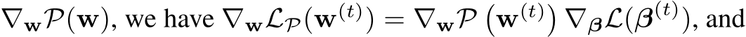 ∇wP(w), we have ∇wLP(w(t)) = ∇wP�w(t)�∇βL(β(t)), and