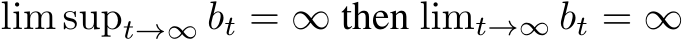  lim supt→∞ bt = ∞ then limt→∞ bt = ∞