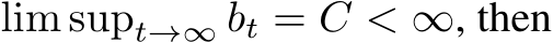  lim supt→∞ bt = C < ∞, then