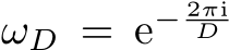  ωD = e− 2πiD