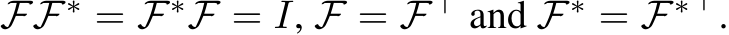  FF∗ = F∗F = I, F = F⊤ and F∗ = F∗⊤.