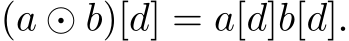  (a ⊙ b)[d] = a[d]b[d].